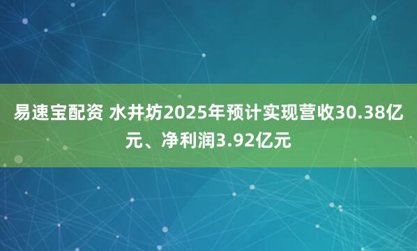 易速宝配资 水井坊2025年预计实现营收30.38亿元、净利润3.92亿元
